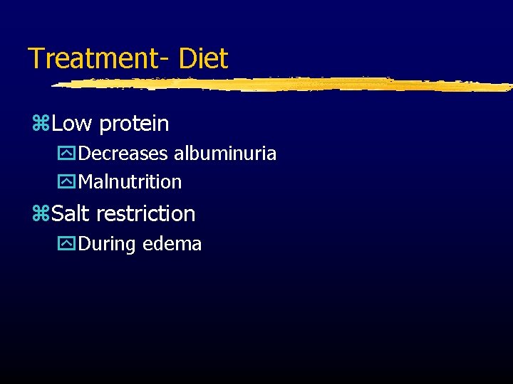 Treatment- Diet z. Low protein y. Decreases albuminuria y. Malnutrition z. Salt restriction y.