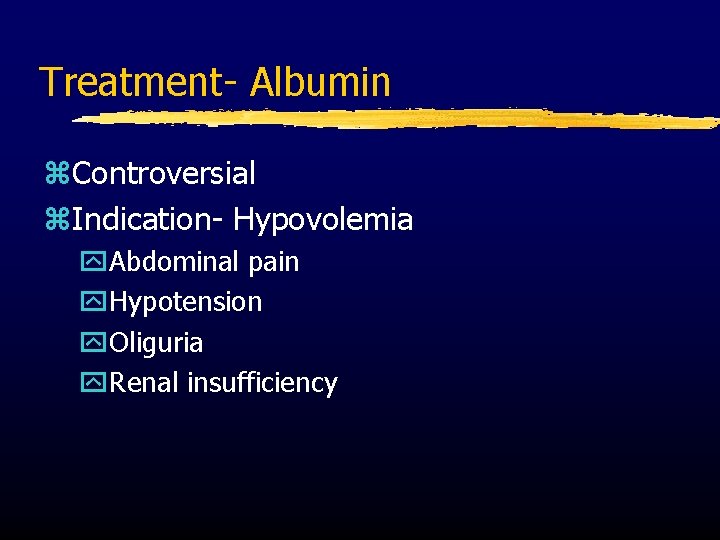 Treatment- Albumin z. Controversial z. Indication- Hypovolemia y. Abdominal pain y. Hypotension y. Oliguria
