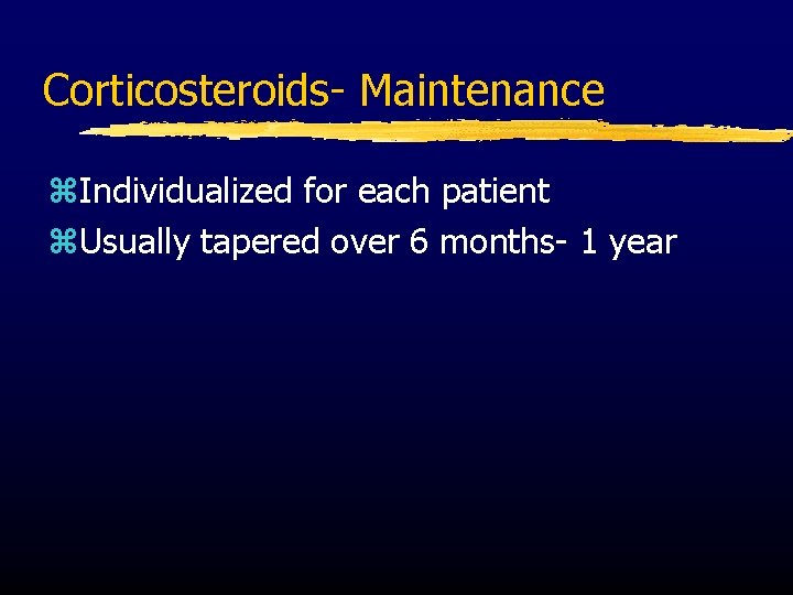 Corticosteroids- Maintenance z. Individualized for each patient z. Usually tapered over 6 months- 1
