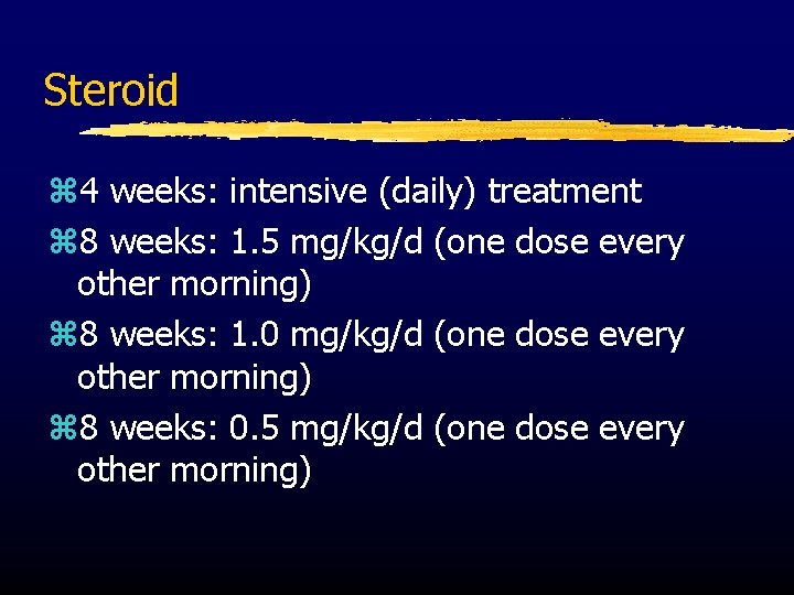 Steroid z 4 weeks: intensive (daily) treatment z 8 weeks: 1. 5 mg/kg/d (one