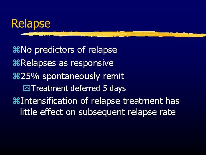 Relapse z. No predictors of relapse z. Relapses as responsive z 25% spontaneously remit
