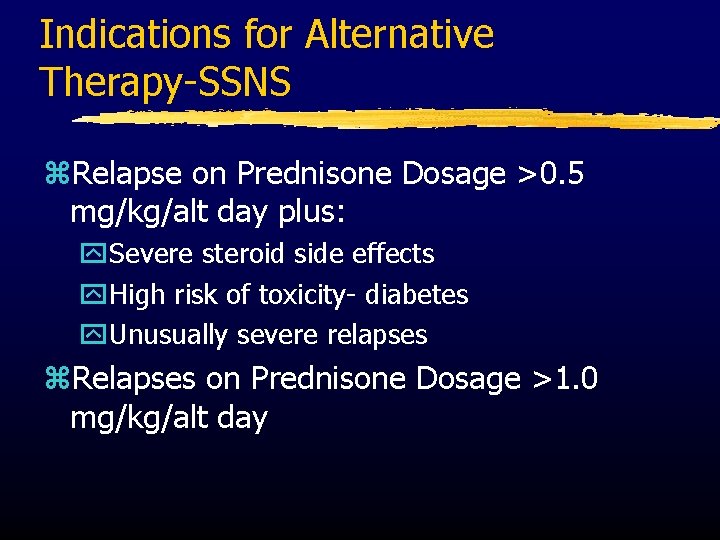 Indications for Alternative Therapy-SSNS z. Relapse on Prednisone Dosage >0. 5 mg/kg/alt day plus: