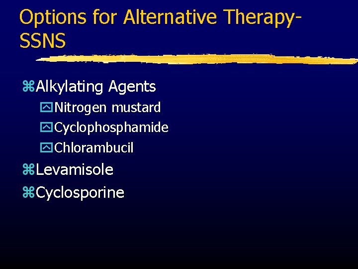 Options for Alternative Therapy. SSNS z. Alkylating Agents y. Nitrogen mustard y. Cyclophosphamide y.