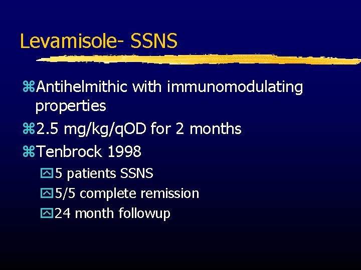 Levamisole- SSNS z. Antihelmithic with immunomodulating properties z 2. 5 mg/kg/q. OD for 2