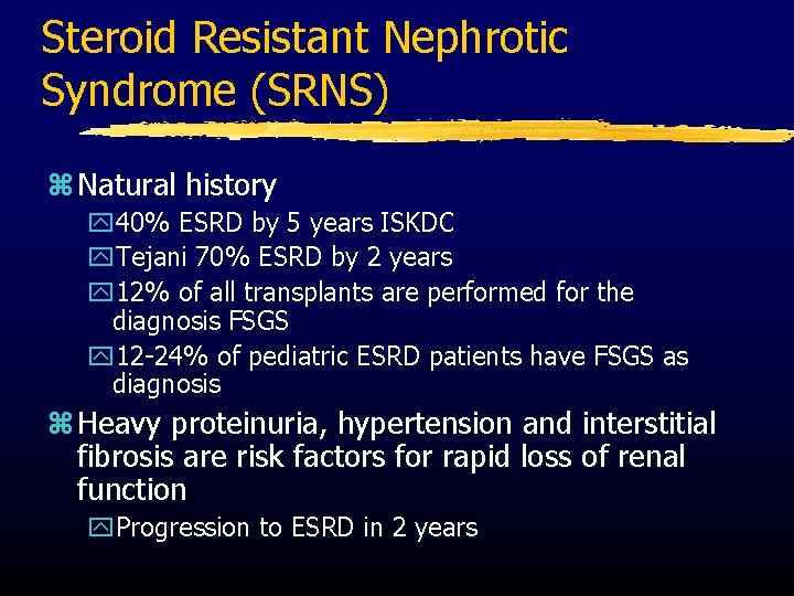 Steroid Resistant Nephrotic Syndrome (SRNS) z Natural history y 40% ESRD by 5 years