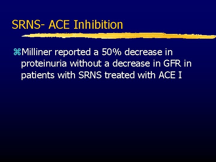 SRNS- ACE Inhibition z. Milliner reported a 50% decrease in proteinuria without a decrease