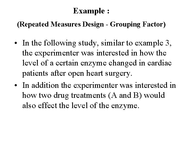 Example : (Repeated Measures Design - Grouping Factor) • In the following study, similar