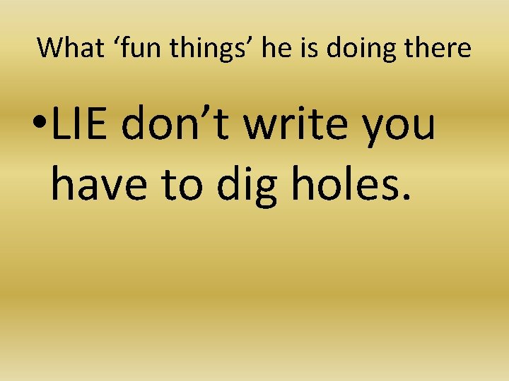 What ‘fun things’ he is doing there • LIE don’t write you have to