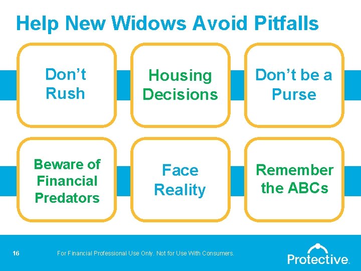 Help New Widows Avoid Pitfalls 16 Don’t Rush Housing Decisions Don’t be a Purse