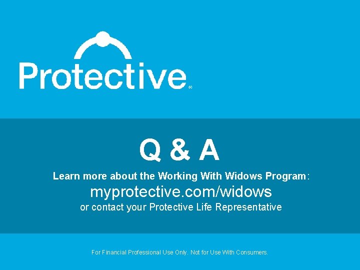 Q&A Learn more about the Working With Widows Program: myprotective. com/widows or contact your