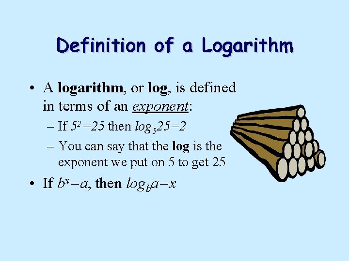 Definition of a Logarithm • A logarithm, or log, is defined in terms of