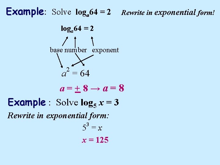 Example: Example Solve loga 64 = 2 Rewrite in exponential form! loga 64 =