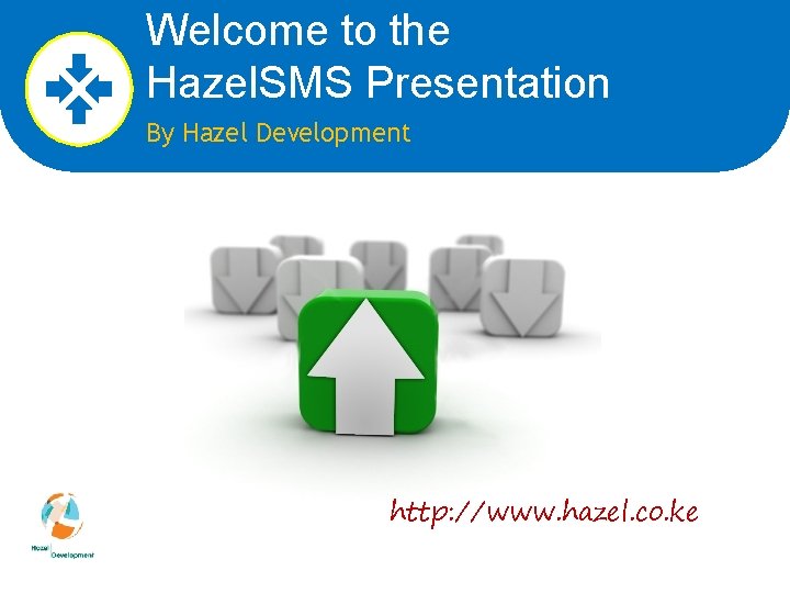 Welcome to the Hazel. SMS Presentation By Hazel Development http: //www. hazel. co. ke