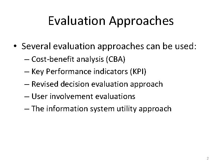 Evaluation Approaches • Several evaluation approaches can be used: – Cost-benefit analysis (CBA) –