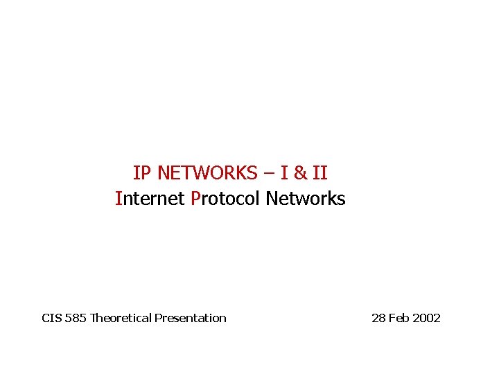 IP NETWORKS – I & II Internet Protocol Networks CIS 585 Theoretical Presentation 28