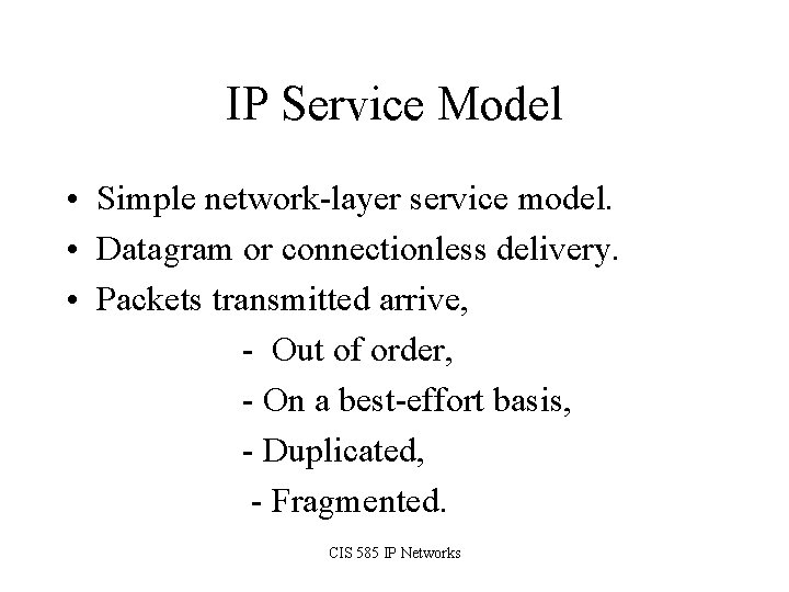 IP Service Model • Simple network-layer service model. • Datagram or connectionless delivery. •