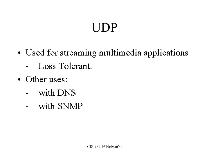 UDP • Used for streaming multimedia applications - Loss Tolerant. • Other uses: -