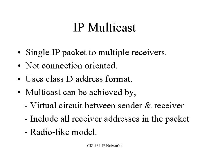 IP Multicast • • Single IP packet to multiple receivers. Not connection oriented. Uses