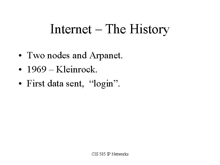 Internet – The History • Two nodes and Arpanet. • 1969 – Kleinrock. •