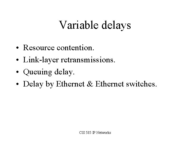 Variable delays • • Resource contention. Link-layer retransmissions. Queuing delay. Delay by Ethernet &