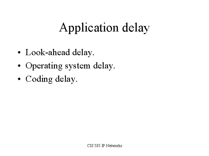 Application delay • Look-ahead delay. • Operating system delay. • Coding delay. CIS 585