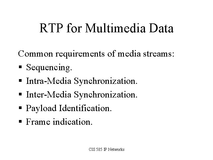 RTP for Multimedia Data Common requirements of media streams: § Sequencing. § Intra-Media Synchronization.