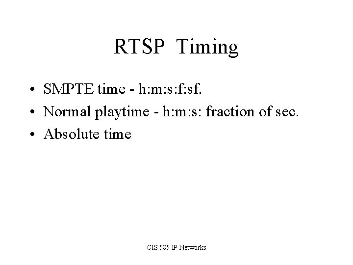 RTSP Timing • SMPTE time - h: m: s: f: sf. • Normal playtime