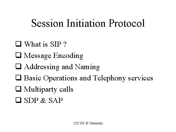 Session Initiation Protocol q What is SIP ? q Message Encoding q Addressing and