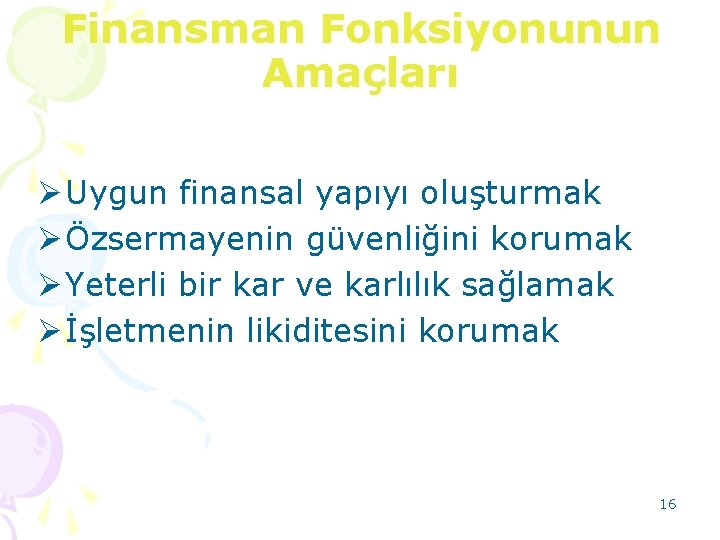 Finansman Fonksiyonunun Amaçları Ø Uygun finansal yapıyı oluşturmak Ø Özsermayenin güvenliğini korumak Ø Yeterli