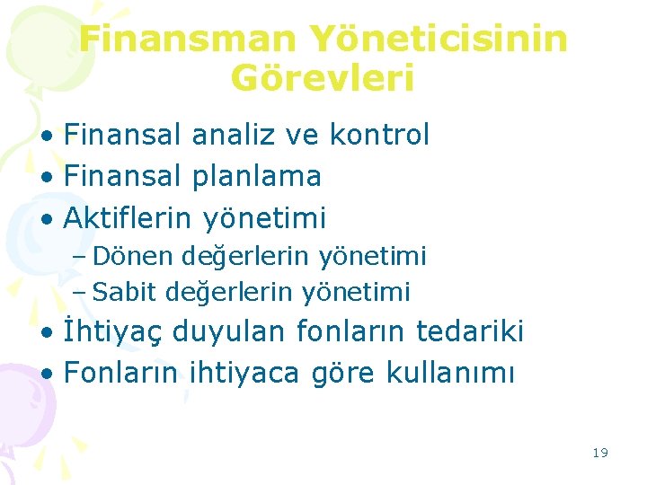 Finansman Yöneticisinin Görevleri • Finansal analiz ve kontrol • Finansal planlama • Aktiflerin yönetimi