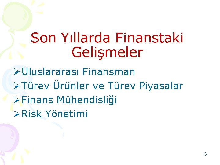 Son Yıllarda Finanstaki Gelişmeler Ø Uluslararası Finansman Ø Türev Ürünler ve Türev Piyasalar Ø