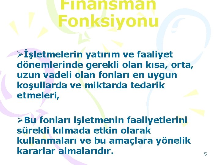 Finansman Fonksiyonu Øİşletmelerin yatırım ve faaliyet dönemlerinde gerekli olan kısa, orta, uzun vadeli olan