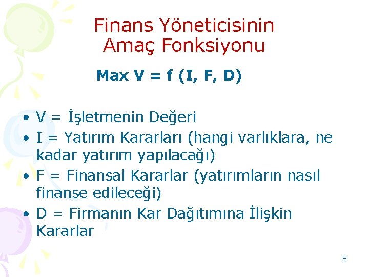 Finans Yöneticisinin Amaç Fonksiyonu Max V = f (I, F, D) • V =