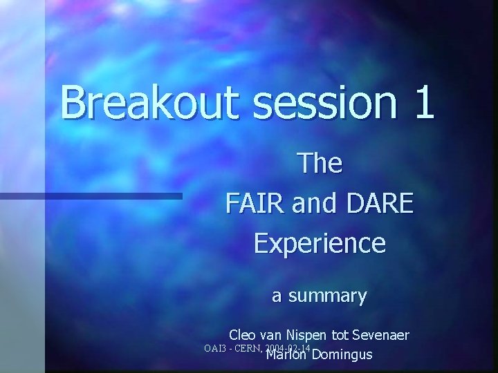 Breakout session 1 The FAIR and DARE Experience a summary Cleo van Nispen tot