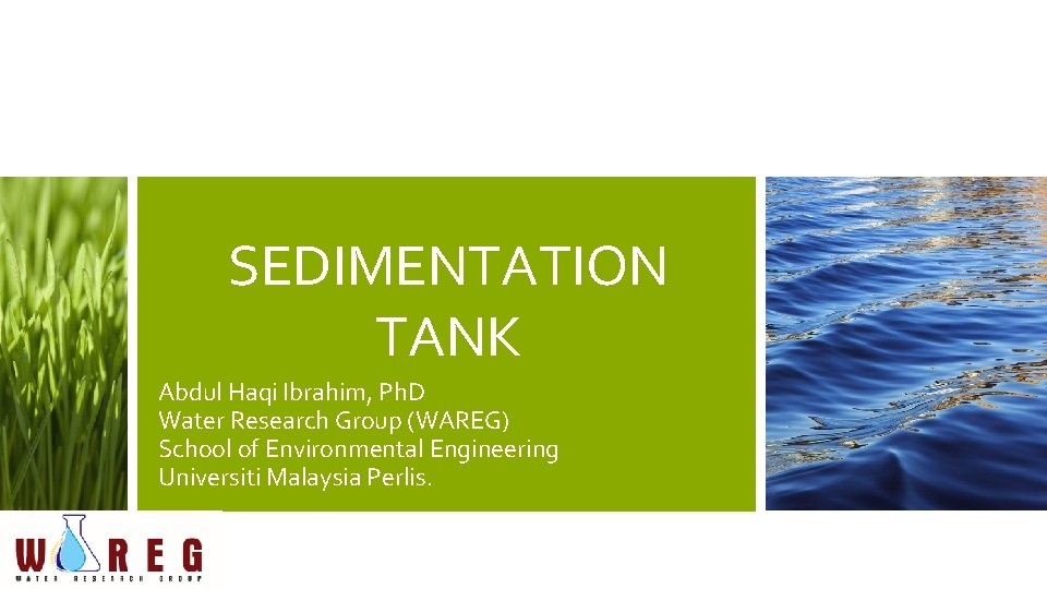 SEDIMENTATION TANK Abdul Haqi Ibrahim, Ph. D Water Research Group (WAREG) School of Environmental