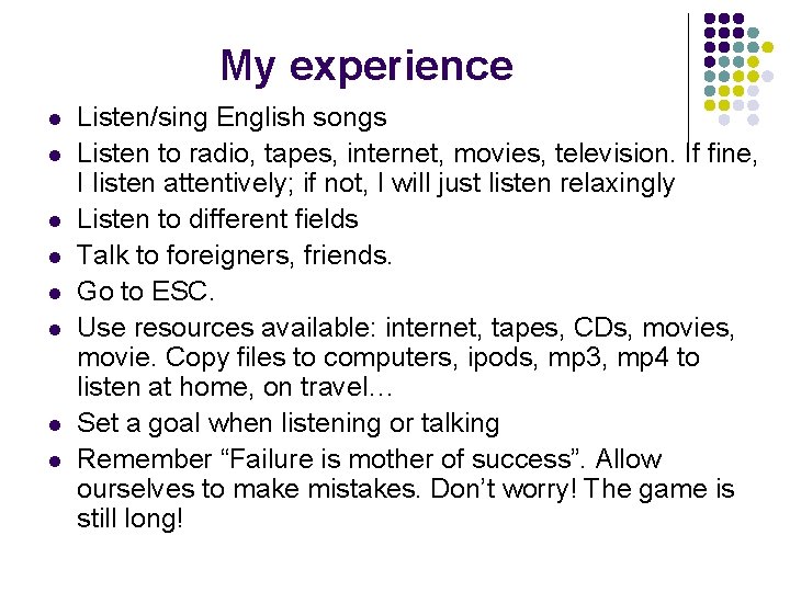 My experience l l l l Listen/sing English songs Listen to radio, tapes, internet,