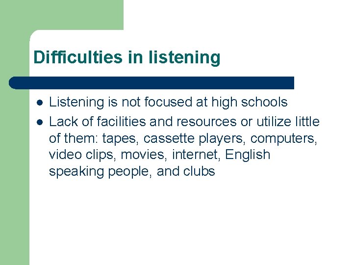 Difficulties in listening l l Listening is not focused at high schools Lack of