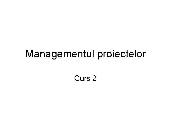 Managementul proiectelor Curs 2 