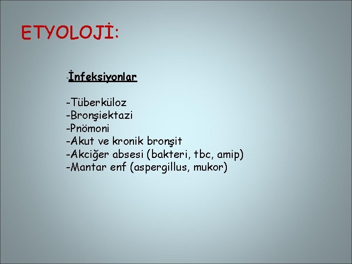 ETYOLOJİ: -İnfeksiyonlar -Tüberküloz -Bronşiektazi -Pnömoni -Akut ve kronik bronşit -Akciğer absesi (bakteri, tbc, amip)