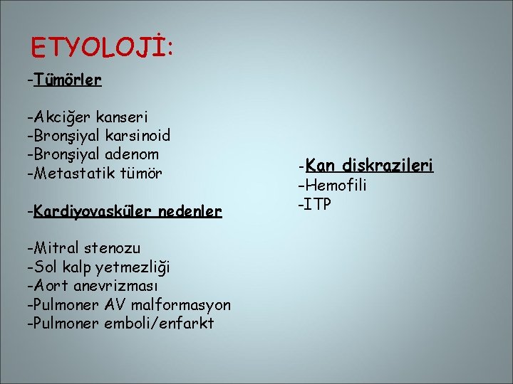 ETYOLOJİ: -Tümörler -Akciğer kanseri -Bronşiyal karsinoid -Bronşiyal adenom -Metastatik tümör -Kardiyovasküler nedenler -Mitral stenozu
