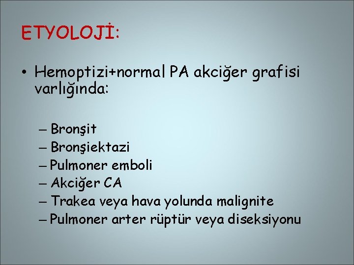 ETYOLOJİ: • Hemoptizi+normal PA akciğer grafisi varlığında: – Bronşit – Bronşiektazi – Pulmoner emboli