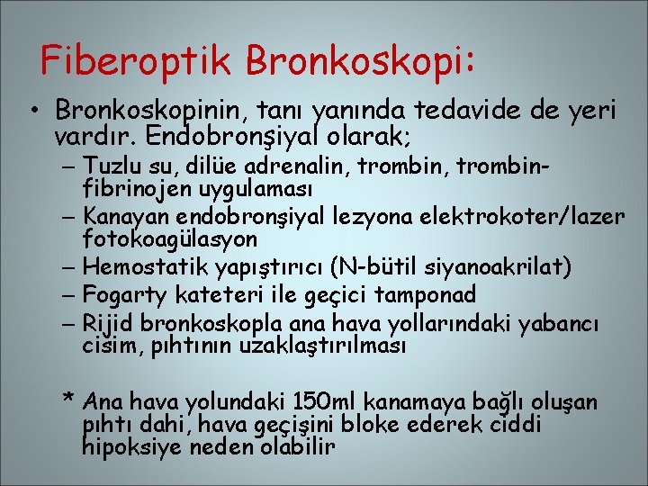 Fiberoptik Bronkoskopi: • Bronkoskopinin, tanı yanında tedavide de yeri vardır. Endobronşiyal olarak; – Tuzlu