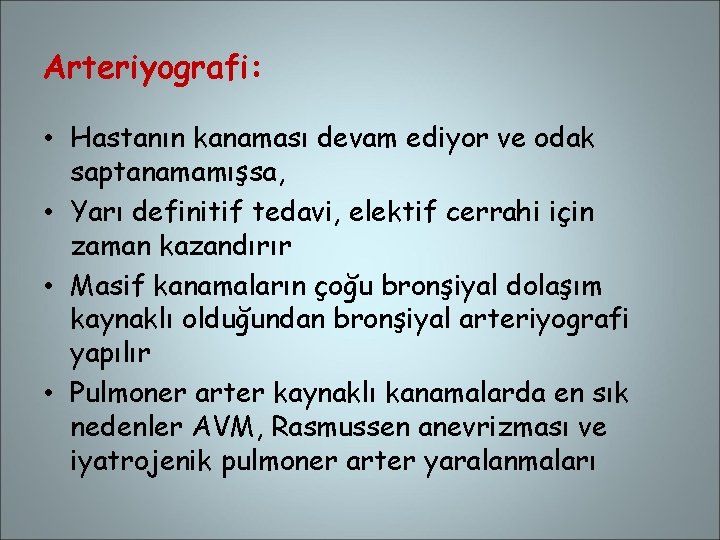 Arteriyografi: • Hastanın kanaması devam ediyor ve odak saptanamamışsa, • Yarı definitif tedavi, elektif