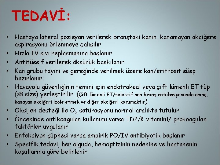 TEDAVİ: • Hastaya lateral pozisyon verilerek bronştaki kanın, kanamayan akciğere aspirasyonu önlenmeye çalışılır •