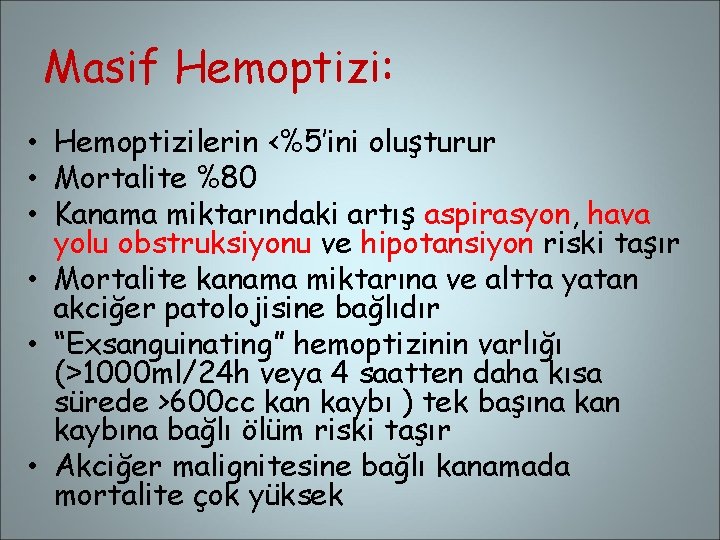 Masif Hemoptizi: • Hemoptizilerin <%5’ini oluşturur • Mortalite %80 • Kanama miktarındaki artış aspirasyon,