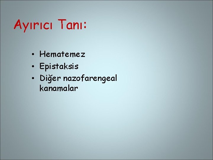 Ayırıcı Tanı: • Hematemez • Epistaksis • Diğer nazofarengeal kanamalar 