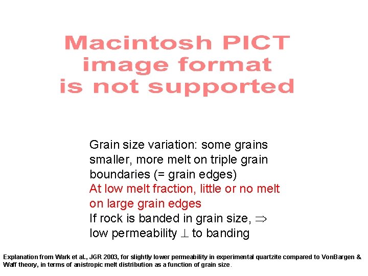 Grain size variation: some grains smaller, more melt on triple grain boundaries (= grain