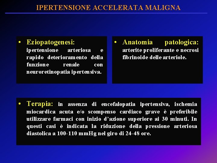 IPERTENSIONE ACCELERATA MALIGNA • Eziopatogenesi: ipertensione arteriosa e rapido deterioramento della funzione renale con