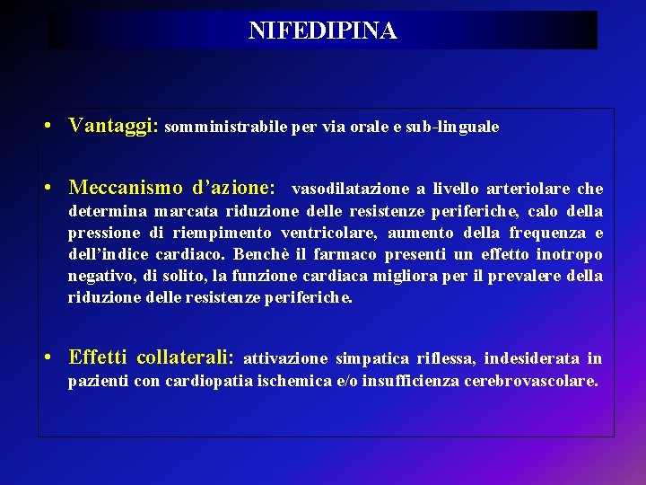 NIFEDIPINA • Vantaggi: somministrabile per via orale e sub-linguale • Meccanismo d’azione: vasodilatazione a