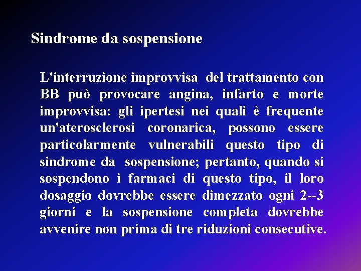 Sindrome da sospensione L'interruzione improvvisa del trattamento con BB può provocare angina, infarto e